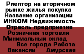 Риелтор на вторичном рынке жилья покупка › Название организации ­ ИНКОМ-Недвижимость › Отрасль предприятия ­ Розничная торговля › Минимальный оклад ­ 60 000 - Все города Работа » Вакансии   . Амурская обл.